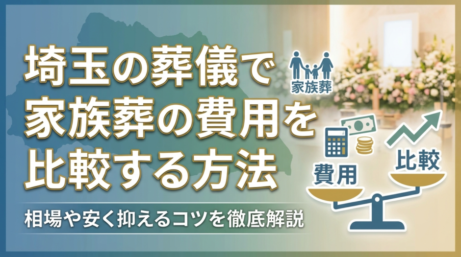 埼玉の葬儀で家族葬の費用を比較する方法｜相場や安く抑えるコツを徹底解説