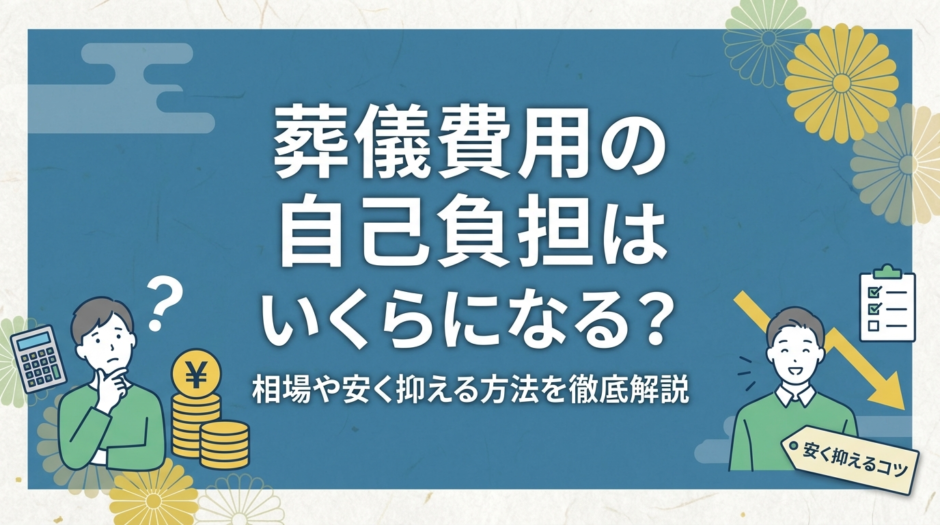 葬儀費用の自己負担はいくらになる？相場や安く抑える方法を徹底解説