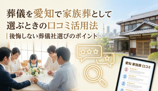 葬儀を愛知で家族葬として選ぶときの口コミ活用法｜後悔しない葬儀社選びのポイント