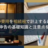 法要の費用を相続税で計上するには？確定申告の基礎知識と注意点を解説