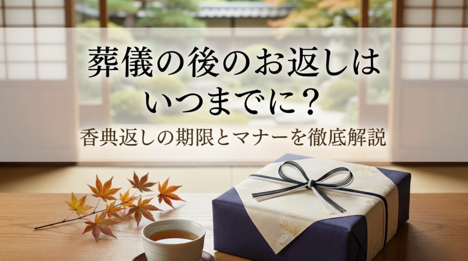 葬儀の後のお返しはいつまでに？香典返しの期限とマナーを徹底解説