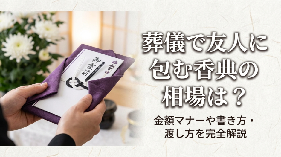 葬儀で友人に包む香典の相場は？金額マナーや書き方・渡し方を完全解説