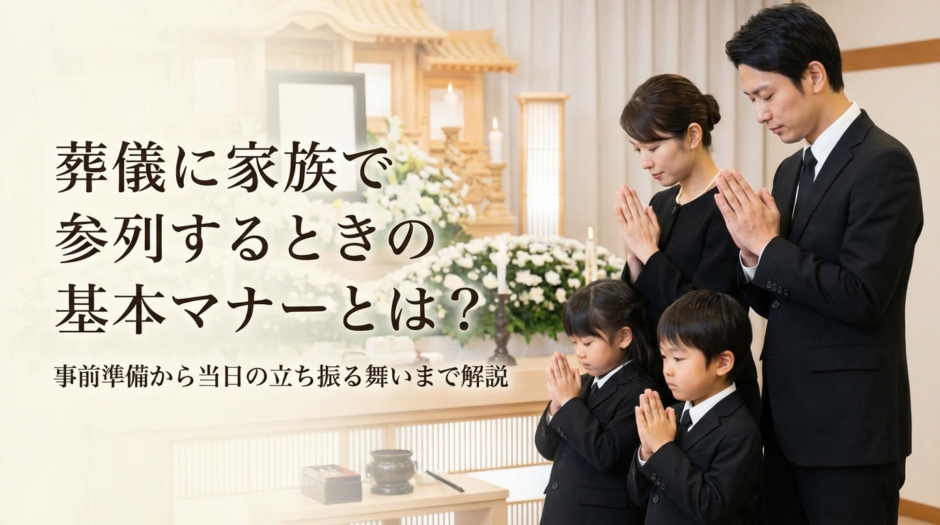 葬儀に家族で参列するときの基本マナーとは？事前準備から当日の立ち振る舞いまで解説