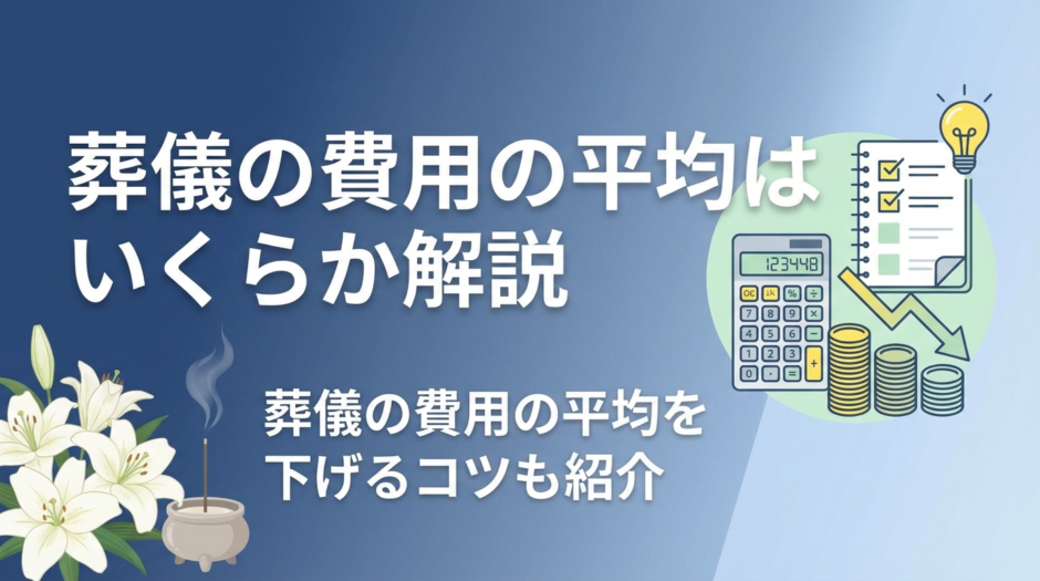 葬儀の費用の平均はいくらか解説｜葬儀の費用の平均を下げるコツも紹介