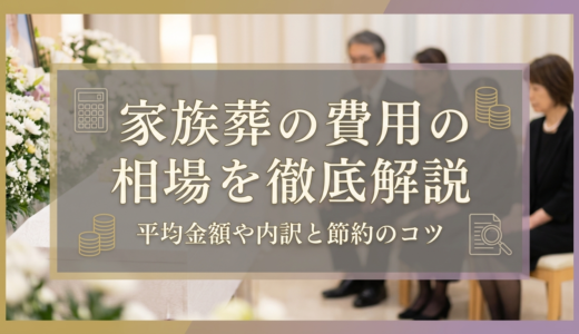 家族葬の費用の相場を徹底解説｜平均金額や内訳と節約のコツ