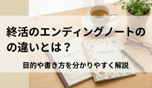 終活のエンディングノートの違いとは？目的や書き方を分かりやすく解説