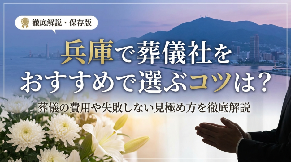 兵庫で葬儀社をおすすめで選ぶコツは？葬儀の費用や失敗しない見極め方を徹底解説