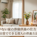仏壇がない家の葬儀供養の仕方とは？自宅や日常でできる故人の供養方法を解説