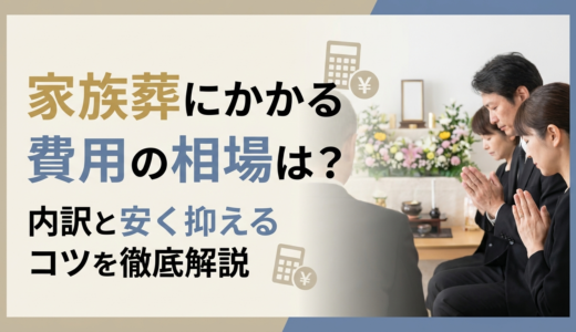 葬儀の家族葬にかかる費用の相場は？内訳と安く抑えるコツを徹底解説