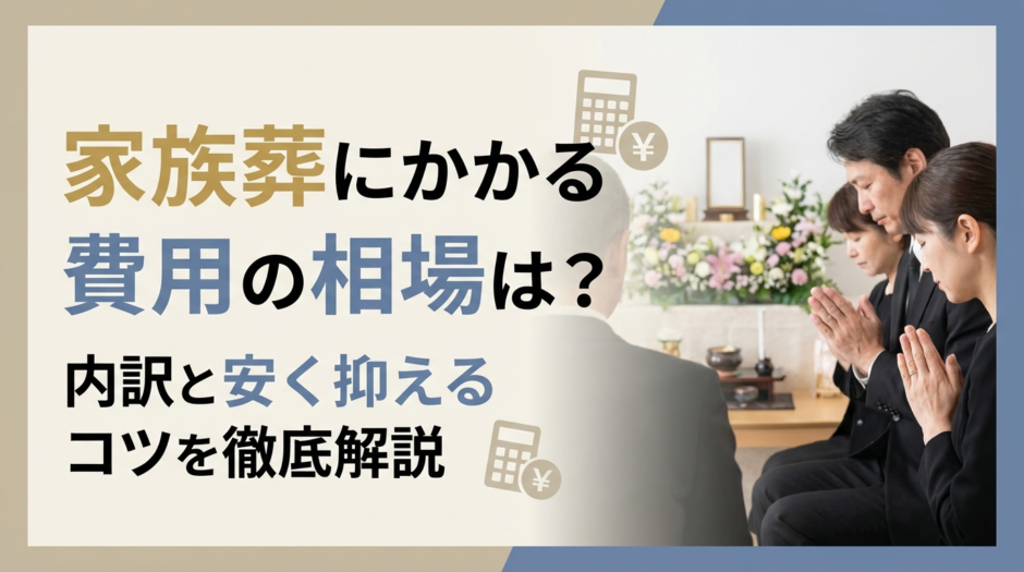 葬儀の家族葬にかかる費用の相場は？内訳と安く抑えるコツを徹底解説
